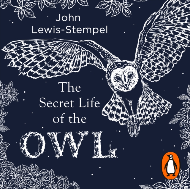 The Secret Life of the Owl : a beautifully illustrated and lyrical celebration of this mythical creature from bestselling and prize-winning author John Lewis-Stempel, eAudiobook MP3 eaudioBook