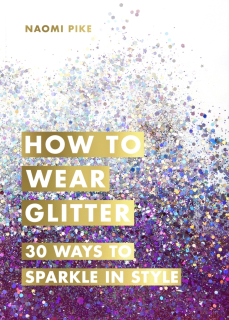 How to Wear Glitter : 30 Ways to Sparkle in Style, EPUB eBook