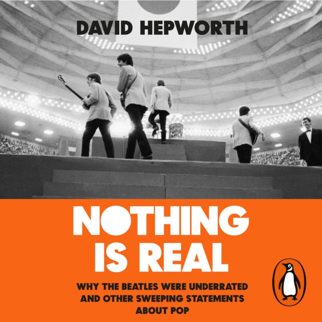 Nothing is Real : The Beatles Were Underrated And Other Sweeping Statements About Pop, eAudiobook MP3 eaudioBook