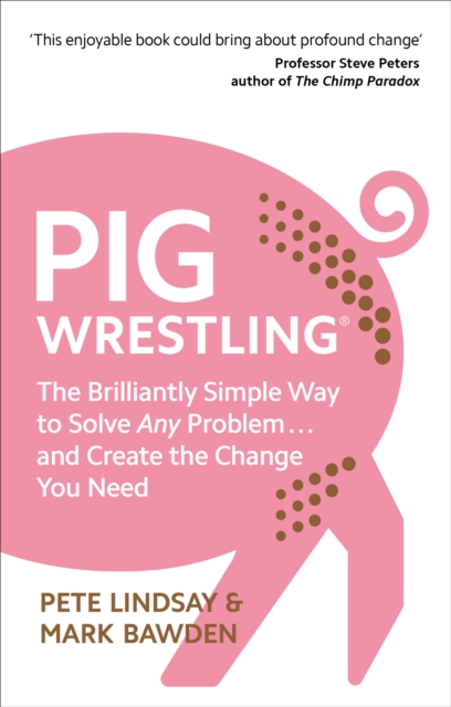 Pig Wrestling : The Brilliantly Simple Way to Solve Any Problem  and Create the Change You Need, EPUB eBook