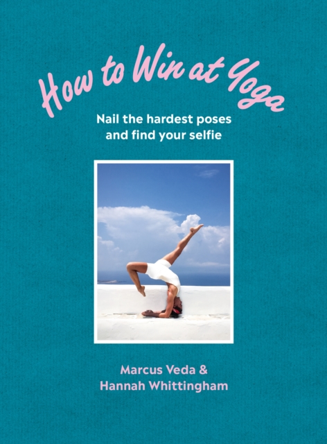 How to Win at Yoga : Nail the hardest poses and find your selfie, EPUB eBook