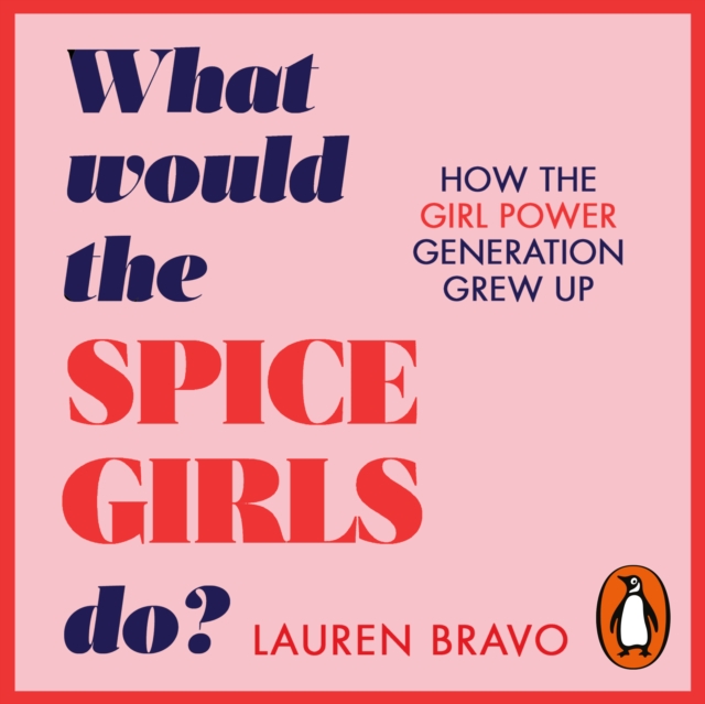 What Would the Spice Girls Do? : How the Girl Power Generation Grew Up, eAudiobook MP3 eaudioBook