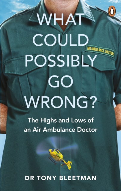 What Could Possibly Go Wrong? : The Highs and Lows of an Air Ambulance Doctor, EPUB eBook