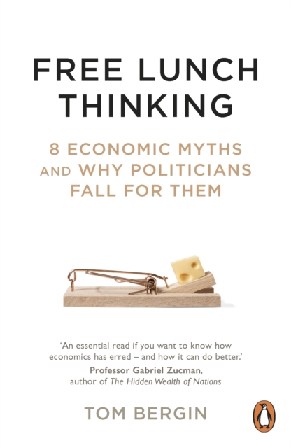 Free Lunch Thinking : 8 Economic Myths and Why Politicians Fall for Them, EPUB eBook