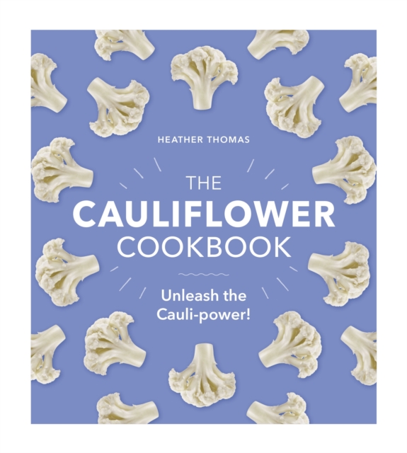 The Cauliflower Cookbook : Unleash the Cauli-power!, EPUB eBook