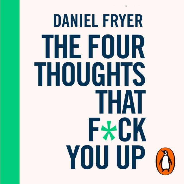 The Four Thoughts That F*ck You Up ... and How to Fix Them : Rewire how you think in six weeks with REBT, eAudiobook MP3 eaudioBook