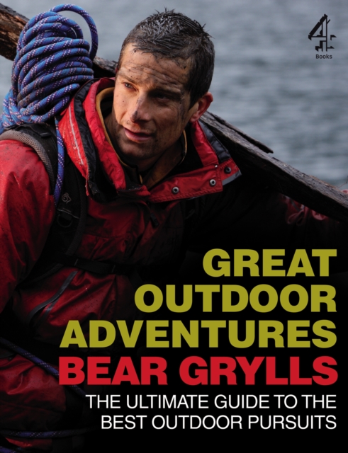 Bear Grylls Great Outdoor Adventures : An Extreme Guide to the Best Outdoor Pursuits, EPUB eBook