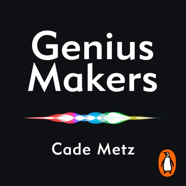 Genius Makers : The Mavericks Who Brought A.I. to Google, Facebook, and the World, eAudiobook MP3 eaudioBook