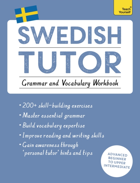 Swedish Tutor: Grammar and Vocabulary Workbook (Learn Swedish with Teach Yourself) : Advanced beginner to upper intermediate course, Paperback / softback Book