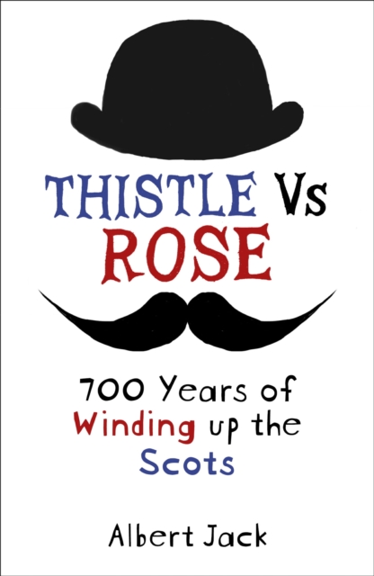 Thistle Versus Rose : 700 Years of Winding up the Scots, EPUB eBook