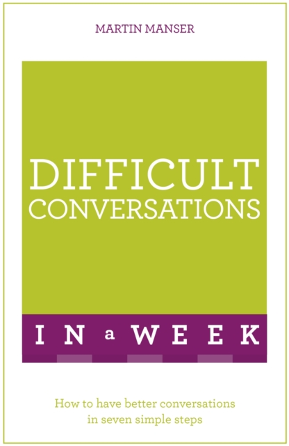 Difficult Conversations In A Week : How To Have Better Conversations In Seven Simple Steps, Paperback / softback Book