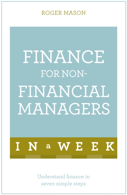 Finance For Non-Financial Managers In A Week : Understand Finance In Seven Simple Steps, Paperback / softback Book