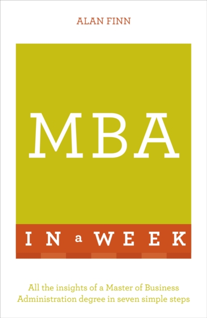 MBA In A Week : All The Insights Of A Master Of Business Administration Degree In Seven Simple Steps, EPUB eBook