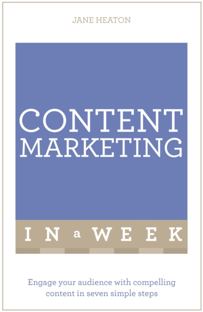 Content Marketing In A Week : Engage Your Audience With Compelling Content In Seven Simple Steps, EPUB eBook