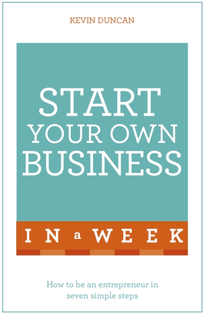 Start Your Own Business In A Week : How To Be An Entrepreneur In Seven Simple Steps, Paperback / softback Book
