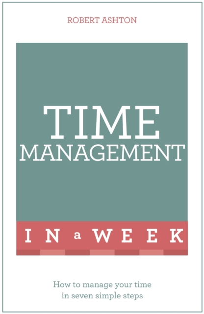Time Management In A Week : How To Manage Your Time In Seven Simple Steps, Paperback / softback Book