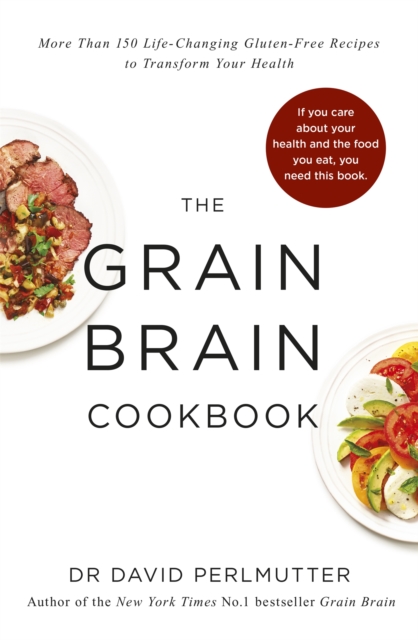 Grain Brain Cookbook : More Than 150 Life-Changing Gluten-Free Recipes to Transform Your Health, Paperback / softback Book