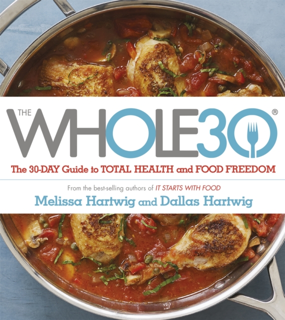 The Whole 30 : The official 30-day FULL-COLOUR guide to total health and food freedom, Paperback / softback Book