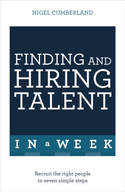 Finding & Hiring Talent In A Week : Talent Search, Recruitment And Retention In Seven Simple Steps, EPUB eBook