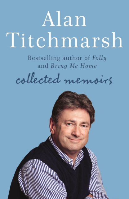 Alan Titchmarsh: Collected Memoirs : Trowel and Error, Nobbut a Lad, Knave of Spades, EPUB eBook