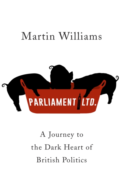 Parliament Ltd : A journey to the dark heart of British politics, EPUB eBook