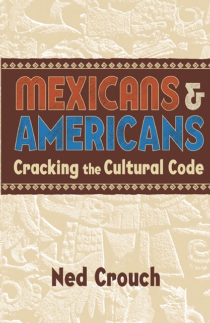 Mexicans & Americans : Cracking the Cultural Code, EPUB eBook