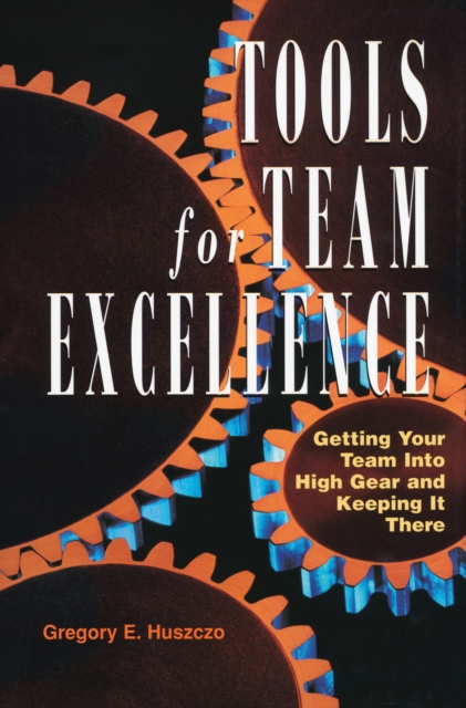 Tools for Team Excellence : Getting Your Team into High Gear and Keeping it There, EPUB eBook