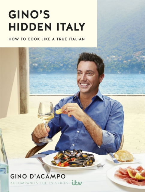 Gino's Hidden Italy : How to Cook Like a True Italian, Hardback Book