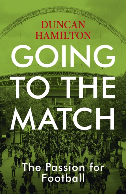 Going to the Match: The Passion for Football : The Perfect Gift for Football Fans, Paperback / softback Book