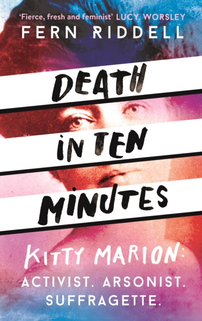 Death in Ten Minutes : The forgotten life of radical suffragette Kitty Marion, EPUB eBook