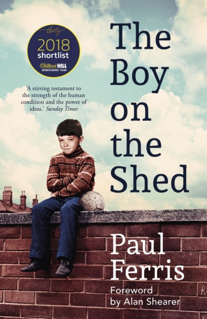 The Boy on the Shed:A remarkable sporting memoir with a foreword by Alan Shearer : Sports Book Awards Autobiography of the Year, EPUB eBook