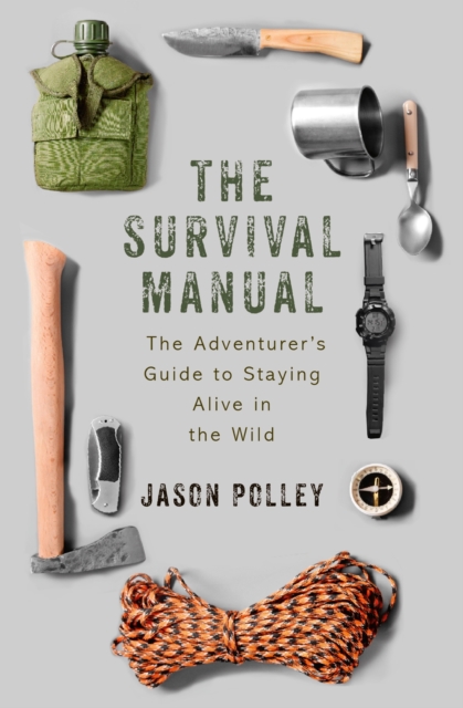 The Survival Manual : The adventurer's guide to staying alive in the wild, EPUB eBook