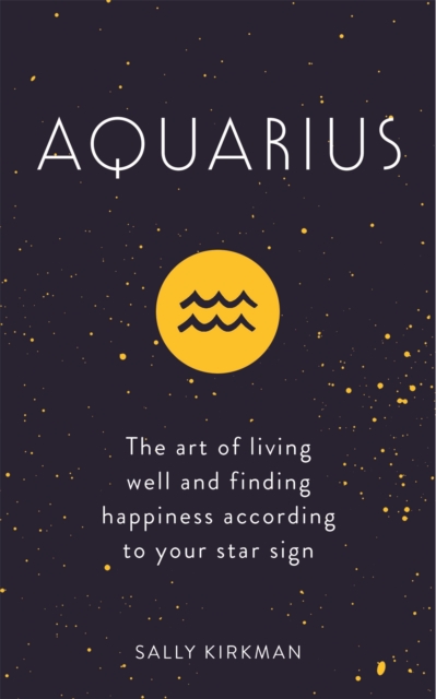 Aquarius : The Art of Living Well and Finding Happiness According to Your Star Sign, Hardback Book