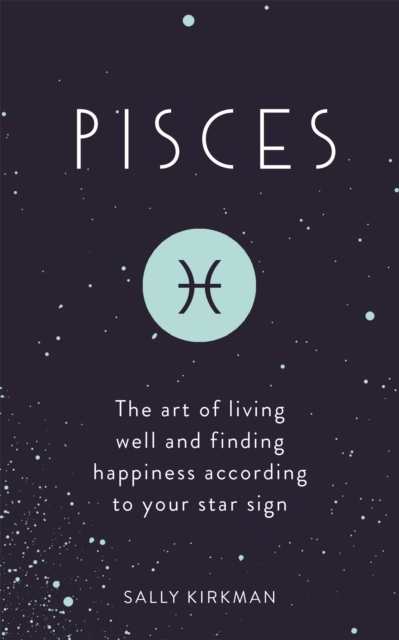 Pisces : The Art of Living Well and Finding Happiness According to Your Star Sign, Hardback Book