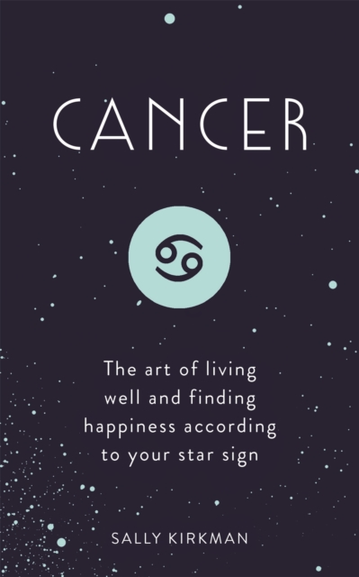 Cancer : The Art of Living Well and Finding Happiness According to Your Star Sign, Hardback Book