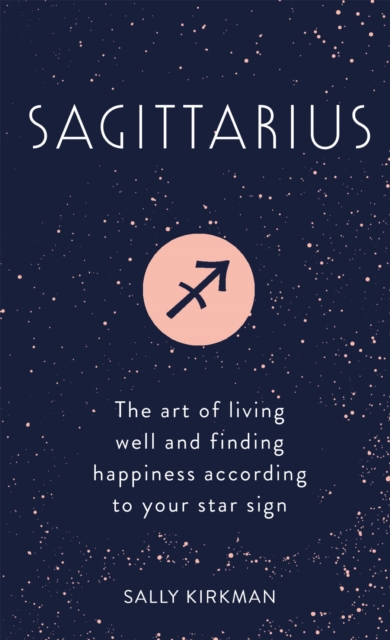 Sagittarius : The Art of Living Well and Finding Happiness According to Your Star Sign, EPUB eBook