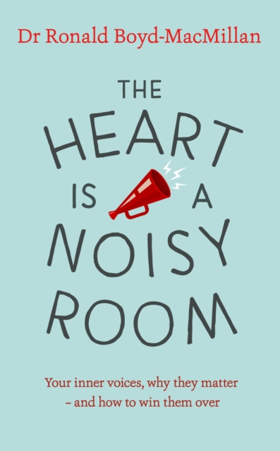 The Heart is a Noisy Room : Your inner voices, why they matter   and how to win them over, EPUB eBook