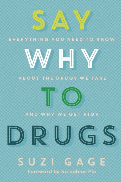 Say Why to Drugs : Everything You Need to Know About the Drugs We Take and Why We Get High, EPUB eBook