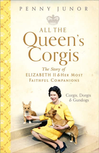 All The Queen's Corgis : Corgis, dorgis and gundogs: The story of Elizabeth II and her most faithful companions, Hardback Book