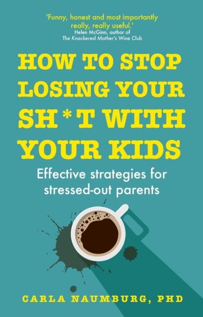 How to Stop Losing Your Sh*t with Your Kids : Effective strategies for stressed out parents, EPUB eBook