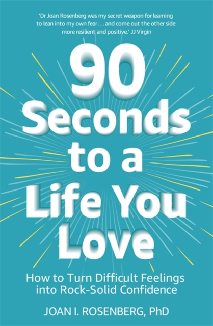90 Seconds to a Life You Love : How to Turn Difficult Feelings into Rock-Solid Confidence, Paperback / softback Book