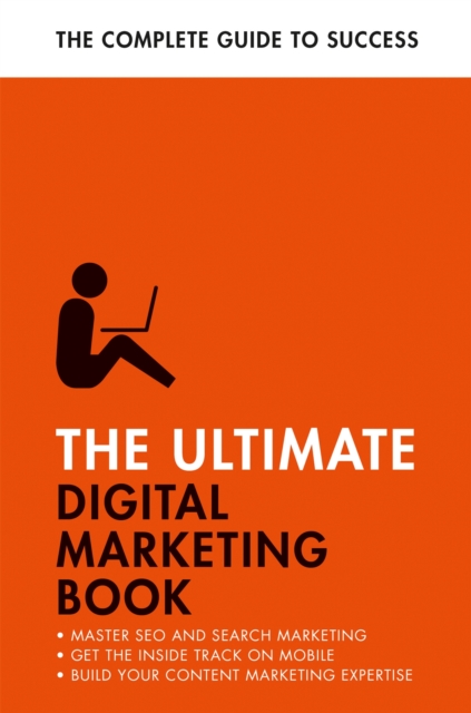 The Ultimate Digital Marketing Book : Succeed at SEO and Search, Master Mobile Marketing, Get to Grips with Content Marketing, Paperback / softback Book