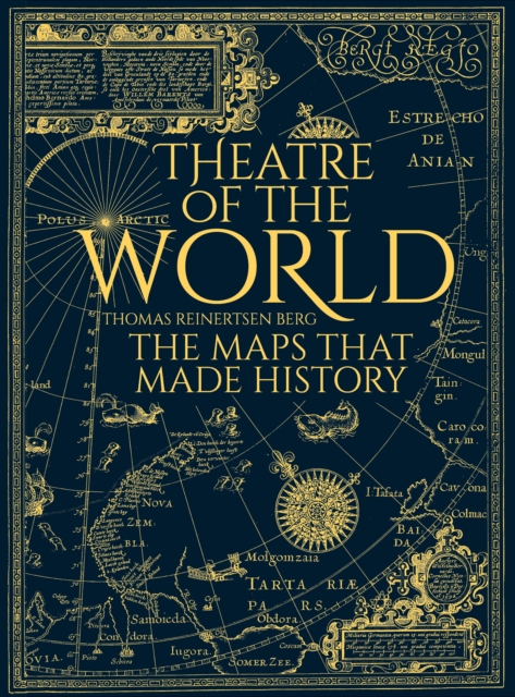 Theatre of the World : The History of Maps and the Men and Women Who Made Them, EPUB eBook