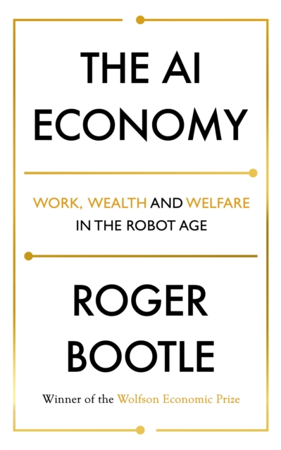 The AI Economy : Work, Wealth and Welfare in the Robot Age, Hardback Book