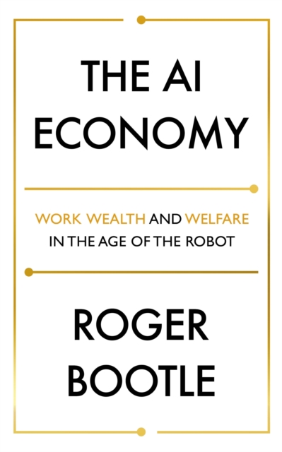The AI Economy : Work, Wealth and Welfare in the Robot Age, Paperback / softback Book