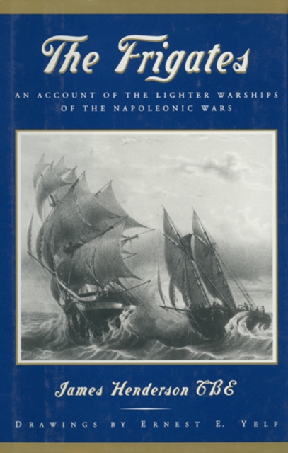 The Frigates : An Account of the Lighter Warships of the Napoleonic Wars, PDF eBook