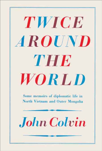 Twice Around the World : Some Memoirs of Diplomatic Life in North Vietnam and Outer Mongolia, PDF eBook