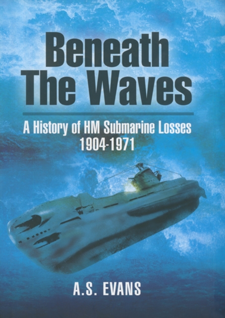 Beneath the Waves : A History of HM Submarine Losses, 1904-1971, EPUB eBook