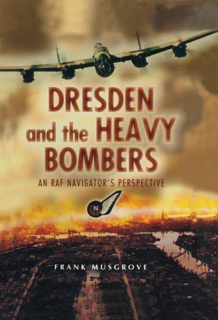 Dresden and the Heavy Bombers : An RAF Navigator's Perspective, EPUB eBook