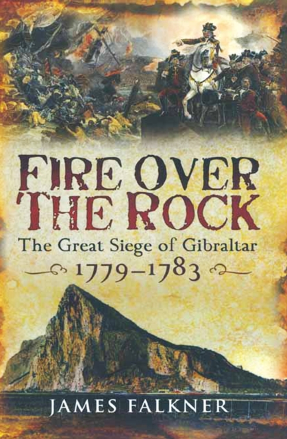 Fire Over the Rock : The Great Siege of Gibraltar, 1779-1783, EPUB eBook